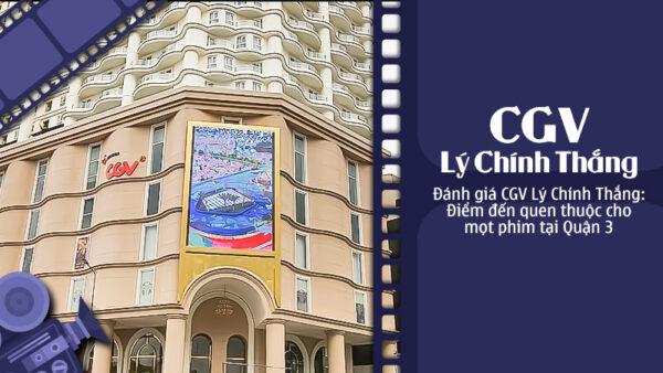 danh-gia-cgv-ly-chinh-thang-diem-den-quen-thuoc-cua-mot-phim-quan-3