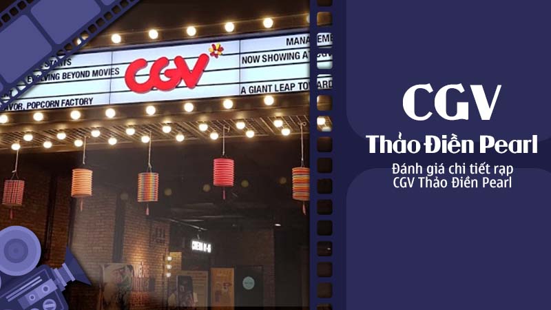 CGV Thảo Điền Pearl Quận 2 - Rạp chiếu phim với dịch vụ chất lượng, giá vé phải chăng và không gian hiện đại Đọc review chi tiết ngay để biết thêm thông tin