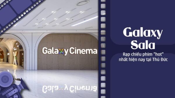 galaxy-sala-rap-chieu-phim-hot-nhat-hien-nay-tai-thu-duc