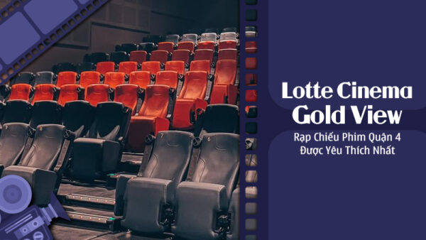 lotte-cinema-gold-view-rap-chieu-phim-quan-4-duoc-yeu-thich
