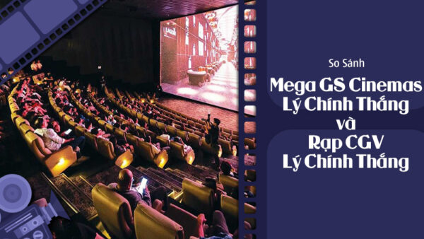 so-sanh-mega-gs-cinemas-ly-chinh-thang-va-rap-cgv-ly-chinh-thang