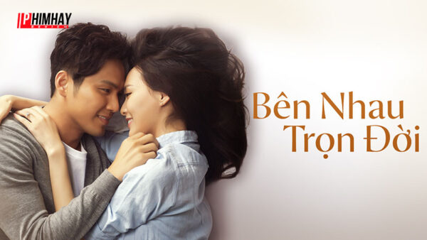 ben-nhau-tron-doi-1 Review "Bên Nhau Trọn Đời" - Tượng Đài Ngôn Tình Xứ Trung